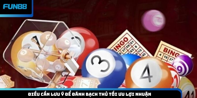 Điều cần lưu ý để đánh bạch thủ tối ưu lợi nhuận