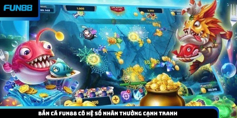 Bắn cá Fun88 có hệ số nhân thưởng cạnh tranh