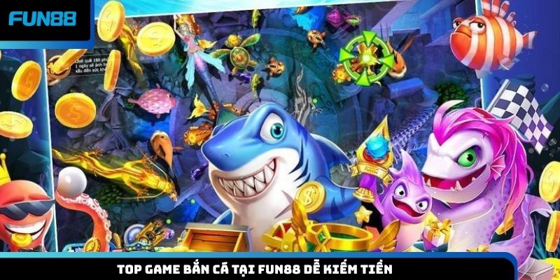 Top game bắn cá tại Fun88 dễ kiếm tiền