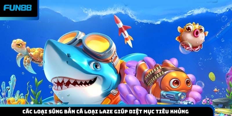 Các loại súng bắn cá loại laze giúp diệt mục tiêu khủng