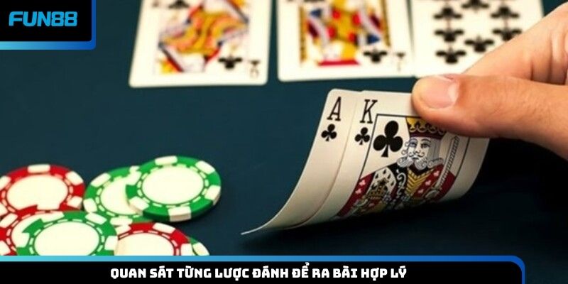 Quan sát từng lược đánh để ra bài hợp lý