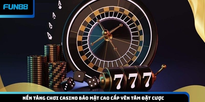 Nền tảng chơi casino bảo mật cao cấp yên tâm đặt cược