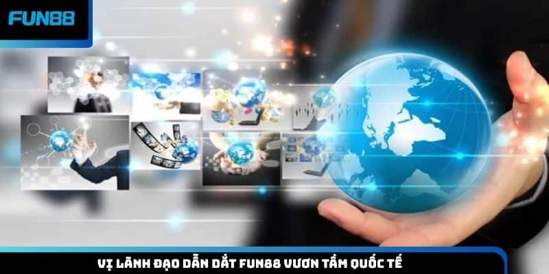Vị lãnh đạo dẫn dắt Fun88 vươn tầm quốc tế
