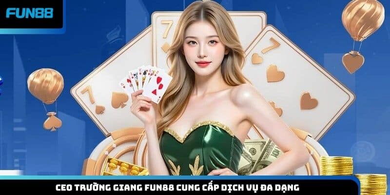 CEO Trường Giang Fun88 cung cấp dịch vụ đa dạng