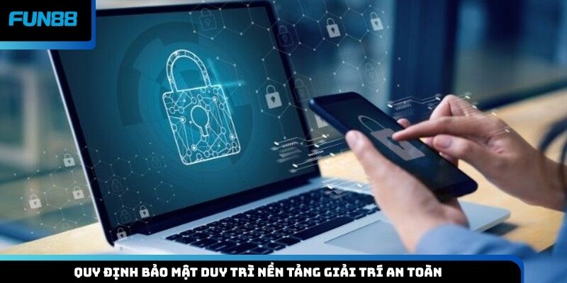 Quy định bảo mật duy trì nền tảng giải trí an toàn