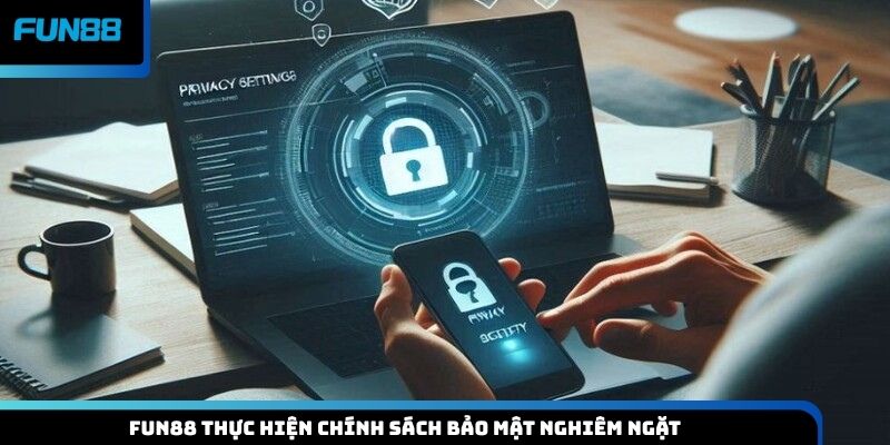 Fun88 thực hiện chính sách bảo mật nghiêm ngặt