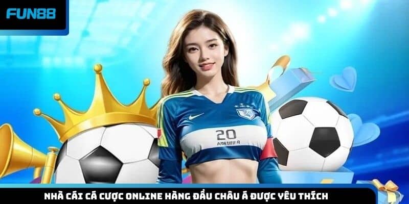 Nhà cái cá cược online hàng đầu châu Á được yêu thích