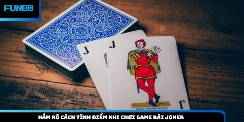 Nắm rõ cách tính điểm khi chơi game bài Joker