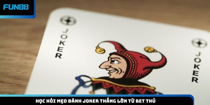 Học hỏi mẹo đánh Joker thắng lớn từ bet thủ