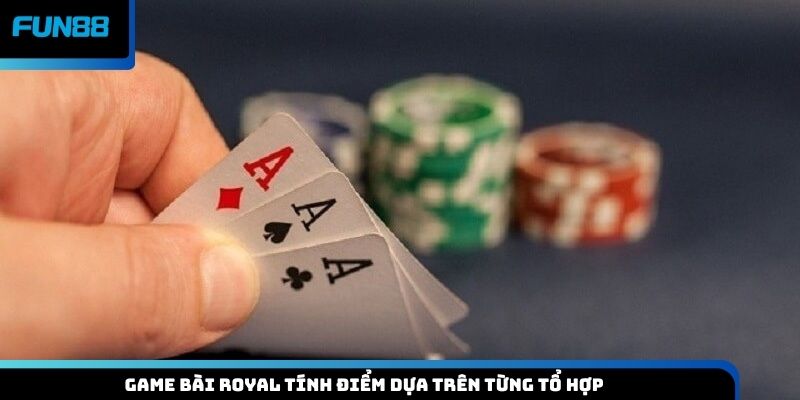 Game bài Royal tính điểm dựa trên từng tổ hợp