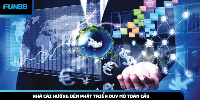 Nhà cái hướng đến phát triển quy mô toàn cầu