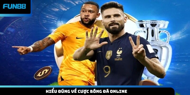 Hiểu đúng về cược bóng đá online