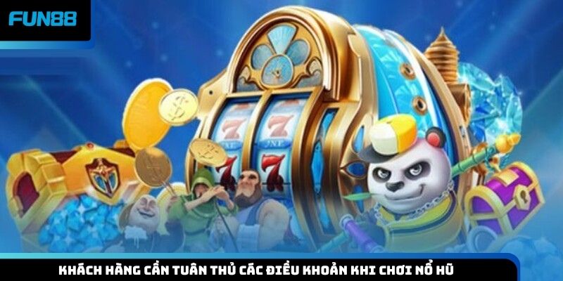 Khách hàng cần tuân thủ các điều khoản khi chơi nổ hũ