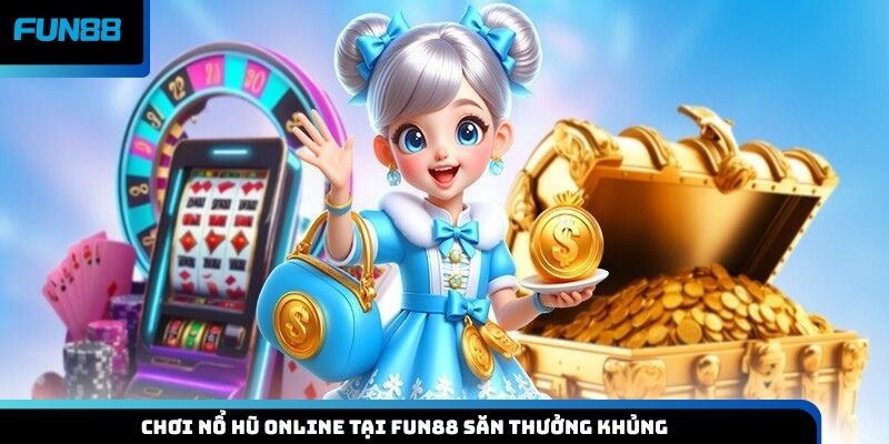Chơi nổ hũ online tại Fun88 săn thưởng khủng