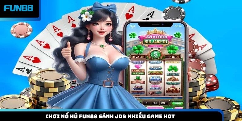 Chơi nổ hũ Fun88 sảnh JDB nhiều game hot