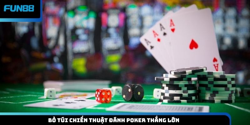 Bỏ túi chiến thuật đánh Poker thắng lớn