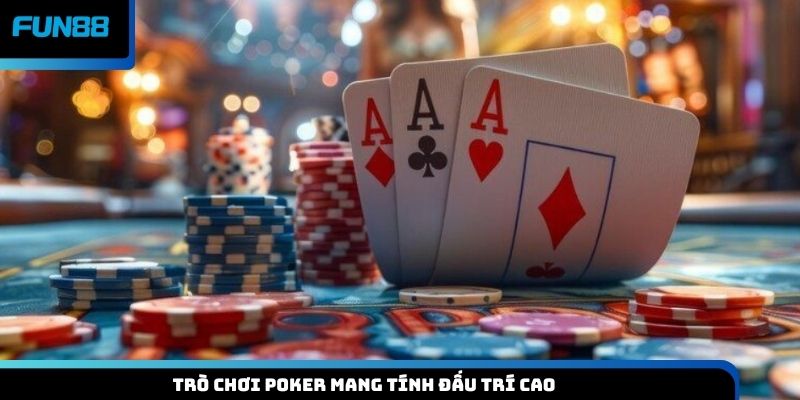 Trò chơi Poker mang tính đấu trí cao