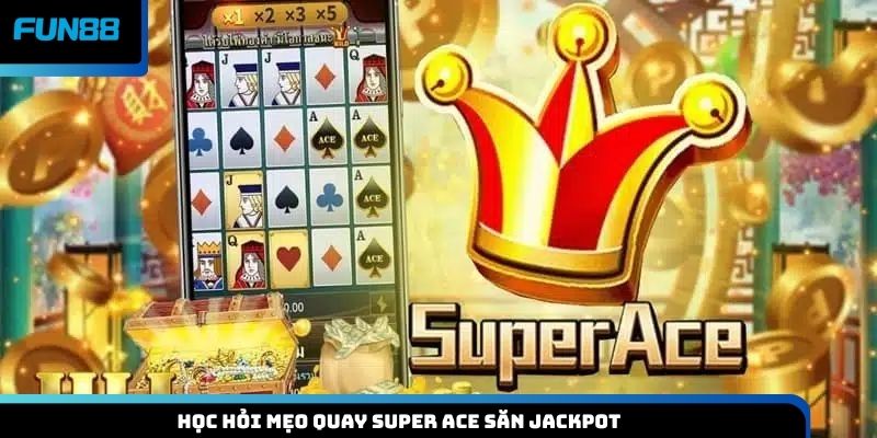 Học hỏi mẹo quay Super ACE săn Jackpot