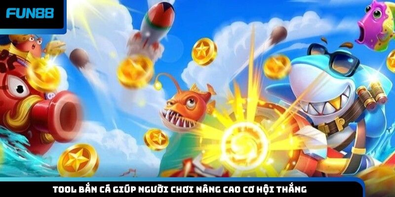 Tool bắn cá giúp người chơi nâng cao cơ hội thắng