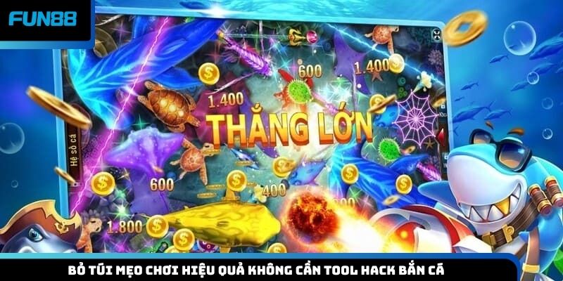 Bỏ túi mẹo chơi hiệu quả không cần tool hack bắn cá