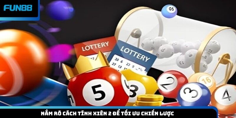 Nắm rõ cách tính xiên 2 để tối ưu chiến lược