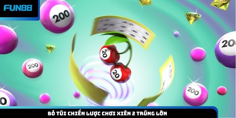 Bỏ túi chiến lược chơi xiên 2 trúng lớn